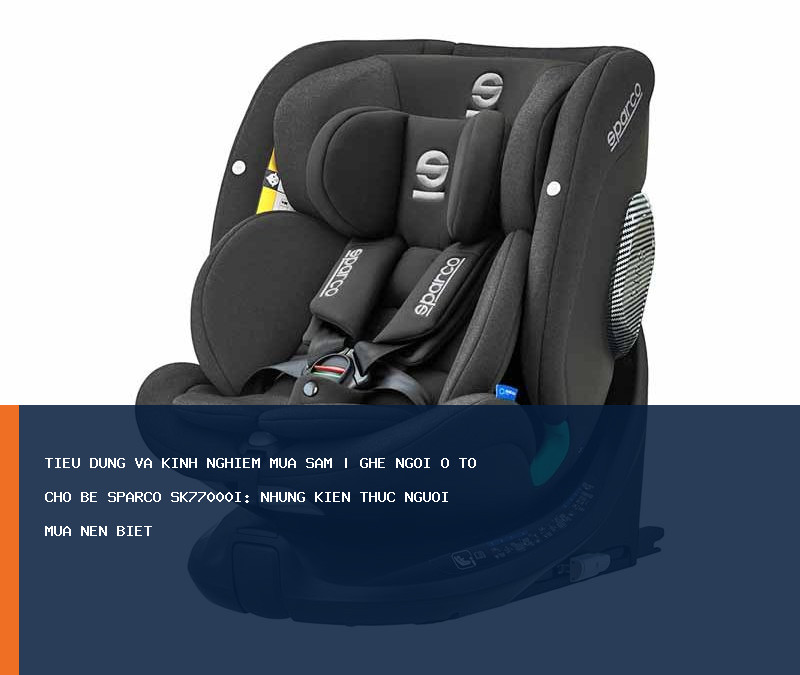 Ghế Ngồi Ô Tô Cho Bé Sparco SK77000I: những kiến thức người mua nên biết