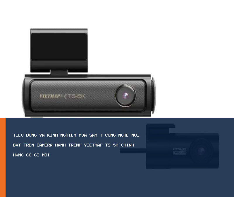 Công nghệ nổi bật trên Camera Hành Trình Vietmap TS-5K Chính Hãng có gì mới?